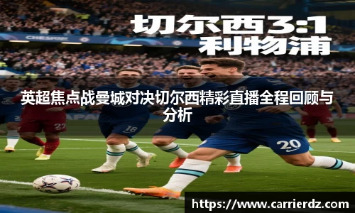 英超焦点战曼城对决切尔西精彩直播全程回顾与分析